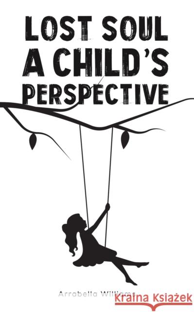 Lost Soul: A Child's Perspective Arrabella Williams 9781398481251 Austin Macauley Publishers