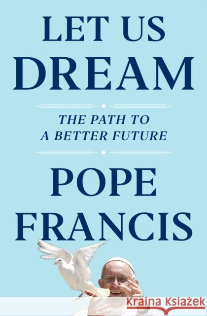 Let Us Dream: The Path to a Better Future Pope Francis 9781398502208