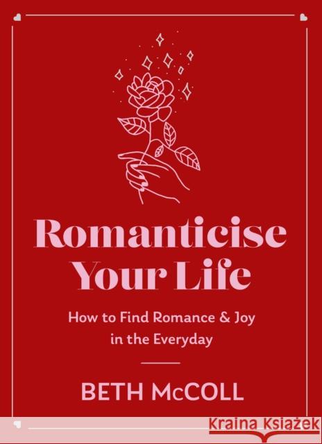 Romanticise Your Life: How to find joy in the everyday Beth McColl 9781398720862 Orion Publishing Co