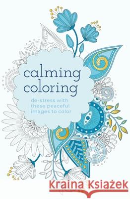 Calming Coloring: De-Stress with These Peaceful Images to Color Arcturus Publishing 9781398820326