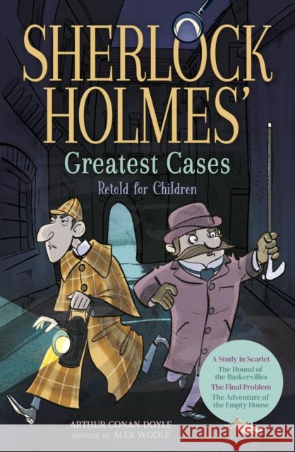 Sherlock Holmes' Greatest Cases Retold for Children: A Study in Scarlet, The Hound of the Baskervilles, The Final Problem, The Empty House Alex Woolf 9781398822443
