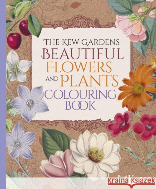 The Kew Gardens Beautiful Flowers and Plants Colouring Book The Royal Botanic Gardens Kew 9781398837621