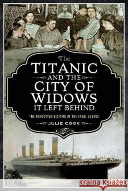 The Titanic and the City of Widows it left Behind: The Forgotten Victims of the Fatal Voyage Cook, Julie 9781399003469