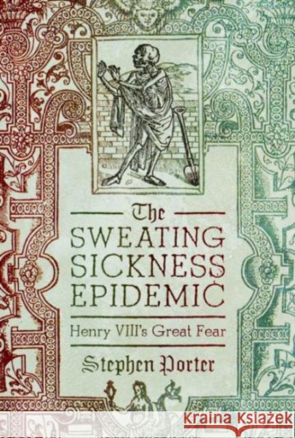 The Sweating Sickness Epidemic: Henry VIII's Great Fear Stephen Porter 9781399064286