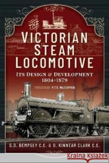 The Victorian Steam Locomotive: Its Design and Development 1804-1879 G D Dempsey CE 9781399077095 Pen & Sword Books Ltd