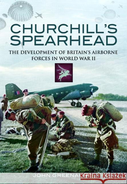 Churchill's Spearhead: The Development of Britain's Airborne Forces in World War II  9781399077743 Pen & Sword Books Ltd