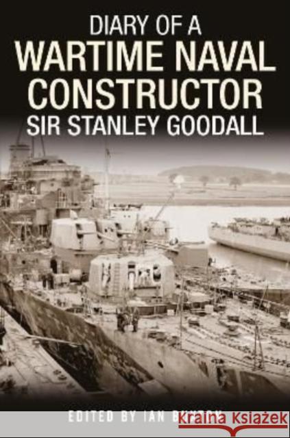 Diary of a Wartime Naval Constructor: Sir Stanley Goodall Ian Buxton, Edited by 9781399082709 Pen & Sword Books Ltd