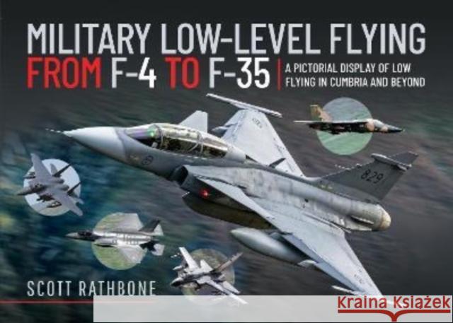 Military Low-Level Flying From F-4 Phantom to F-35 Lightning II: A Pictorial Display of Low Flying in Cumbria and Beyond Rathbone, Scott 9781399092784 Pen & Sword Books Ltd