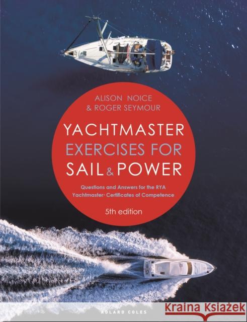 Yachtmaster Exercises for Sail and Power 5th edition: Questions and Answers for the RYA Yachtmaster® Certificates of Competence Alison Noice 9781399409926