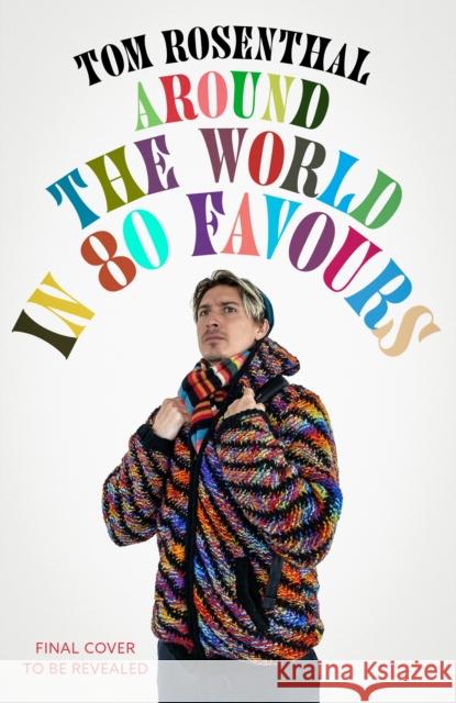 Around the World in 80 Favours: One man's ridiculous quest to find meaning  - and free travel Tom Rosenthal 9781399723824