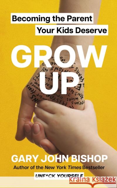 GROW UP: Becoming the Parent Your Kids Deserve Gary John Bishop 9781399725774