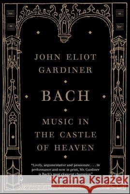 Bach: Music in the Castle of Heaven John Eliot Gardiner 9781400031436