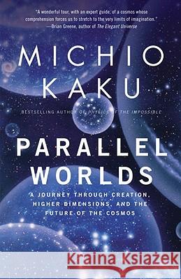 Parallel Worlds: A Journey Through Creation, Higher Dimensions, and the Future of the Cosmos Michio Kaku 9781400033720 Anchor Books