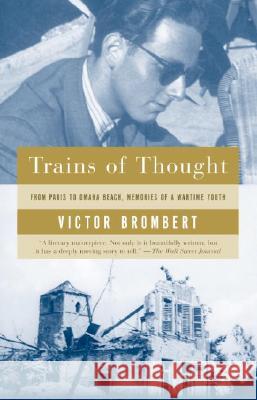 Trains of Thought: Paris to Omaha Beach, Memories of a Wartime Youth Victor Brombert 9781400034031 Anchor Books