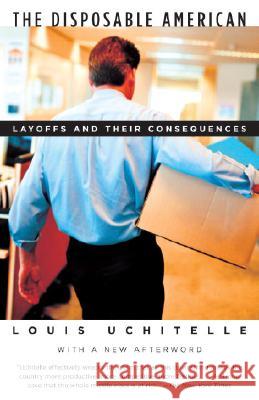 The Disposable American: Layoffs and Their Consequences Louis Uchitelle 9781400034338 Vintage Books USA