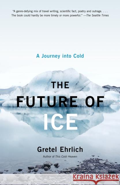 The Future of Ice: A Journey Into Cold Gretel Ehrlich 9781400034352 Vintage Books USA
