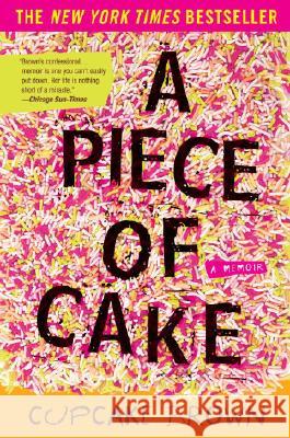 A Piece of Cake: A Memoir Cupcake Brown 9781400052295 Three Rivers Press (CA)