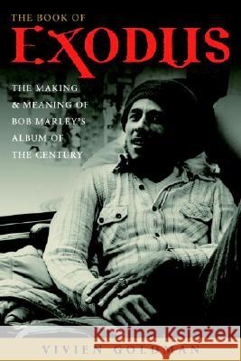 The Book of Exodus: The Making and Meaning of Bob Marley and the Wailers' Album of the Century Vivien Goldman 9781400052868 Three Rivers Press (CA)