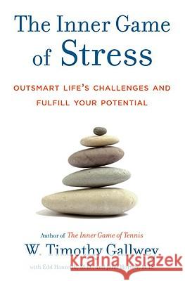The Inner Game of Stress: Outsmart Life's Challenges and Fulfill Your Potential Gallwey, W. Timothy 9781400067916 Random House