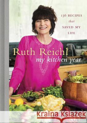 My Kitchen Year: 136 Recipes That Saved My Life: A Cookbook Reichl, Ruth 9781400069989