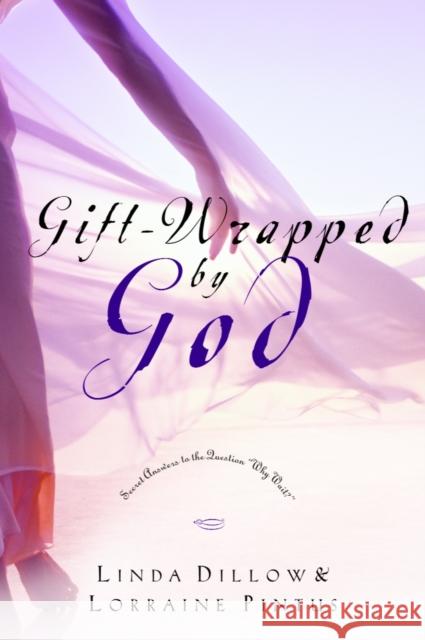 Gift-Wrapped by God: Secret Answers to the Question Why Wait? Dillow, Linda 9781400070770 Waterbrook Press
