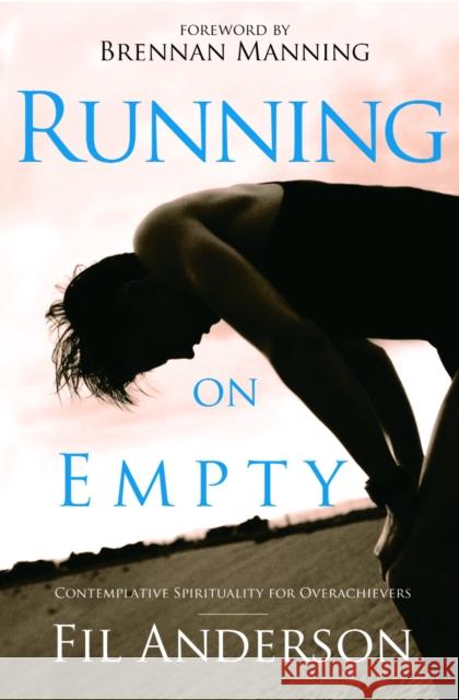 Running on Empty: Contemplative Spirituality for Overachievers Fil Anderson Brennan Manning 9781400071036 Waterbrook Press