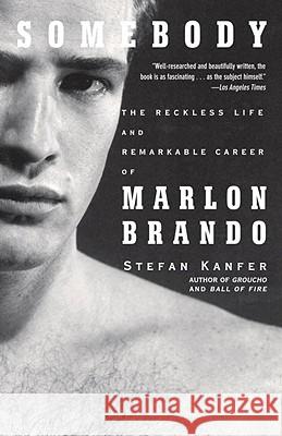 Somebody: The Reckless Life and Remarkable Career of Marlon Brando Stefan Kanfer 9781400078042 Vintage Books USA