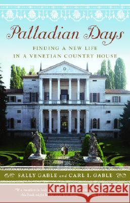 Palladian Days: Finding a New Life in a Venetian Country House Sally Gable Carl I. Gable 9781400078738 Anchor Books