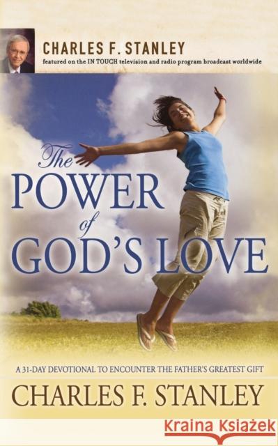 The Power of God's Love: A 31 Day Devotional to Encounter the Father's Greatest Gift Stanley, Charles F. 9781400200931 Thomas Nelson Publishers