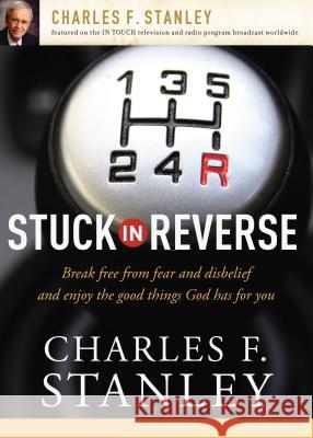 Stuck in Reverse: How to Let God Change Your Direction Stanley, Charles F. 9781400200948 Thomas Nelson Publishers