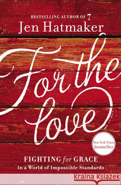 For the Love: Fighting for Grace in a World of Impossible Standards Jen Hatmaker 9781400207572