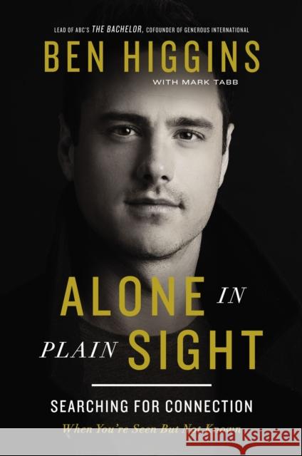 Alone in Plain Sight: Searching for Connection When You're Seen but Not Known Ben Higgins 9781400221400 Thomas Nelson Publishers