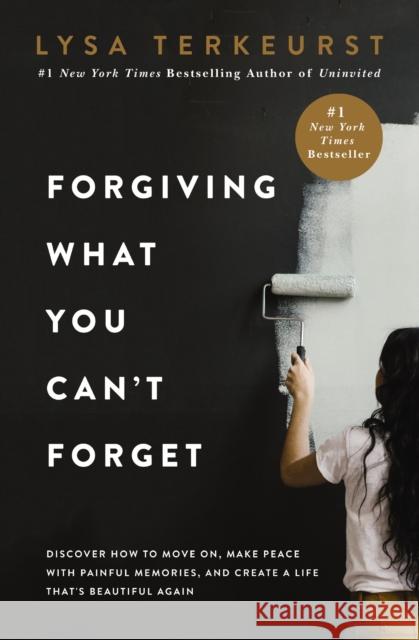 Forgiving What You Can't Forget: Discover How to Move On, Make Peace with Painful Memories, and Create a Life That’s Beautiful Again Lysa TerKeurst 9781400225194 Thomas Nelson Publishers