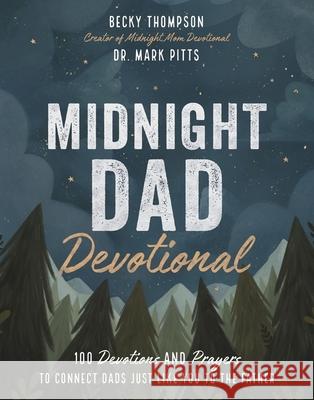 Midnight Dad Devotional: 100 Devotions and Prayers to Connect Dads Just Like You to the Father Becky Thompson Mark R. Pitts Rahaat Kaduji 9781400228331