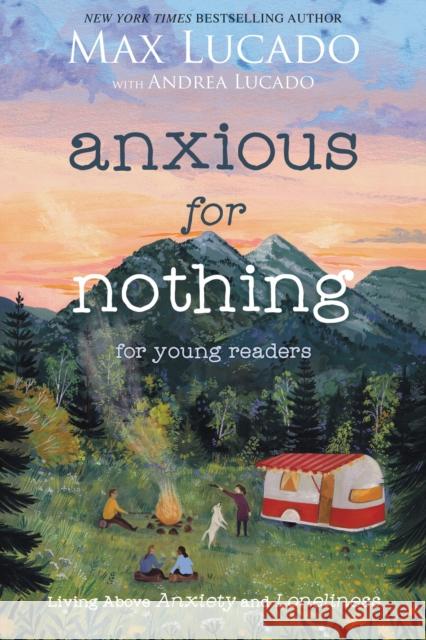 Anxious for Nothing (Young Readers Edition): Living Above Anxiety and Loneliness Max Lucado Andrea Lucado 9781400229543 Thomas Nelson