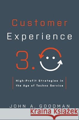 Customer Experience 3.0: High-Profit Strategies in the Age of Techno Service John Goodman 9781400231072
