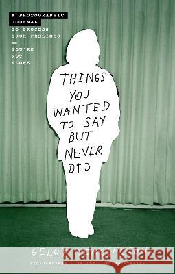 Things You Wanted to Say But Never Did: A Photographic Journal to Process Your Feelings Geloy Concepcion 9781400238958