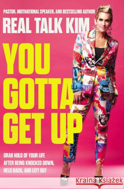 You Gotta Get Up: Grab Hold of Your Life After Being Knocked Down, Held Back, and Left Out Kimberly Jones 9781400241989