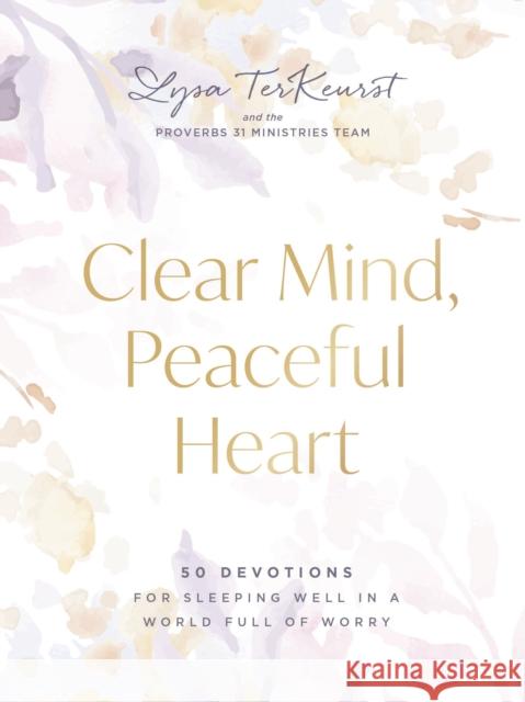 Clear Mind, Peaceful Heart: 50 Devotions for Sleeping Well in a World Full of Worry Lysa TerKeurst 9781400247394