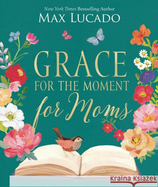 Grace for the Moment for Moms: Inspirational Thoughts of Encouragement and Appreciation for Moms (A 50-Day Devotional) Max Lucado 9781400247691 Thomas Nelson Publishers