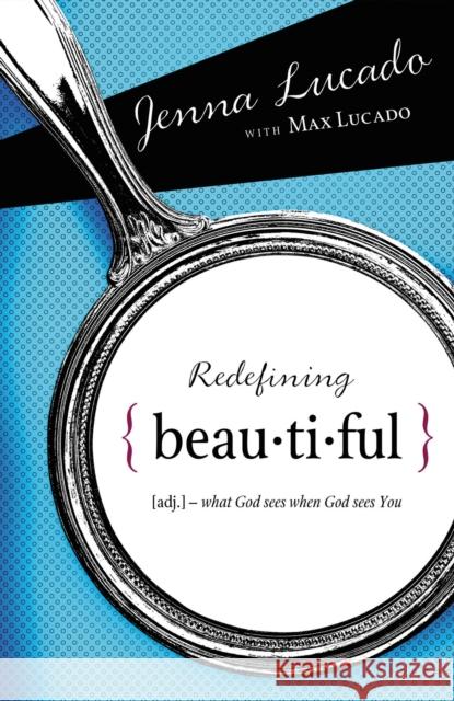 Redefining Beautiful: What God Sees When God Sees You Max Lucado Jenna Lucado 9781400314287 Thomas Nelson Publishers