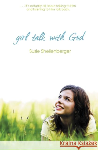 Girl Talk with God Shellenberger, Susie 9781400317004 Thomas Nelson Publishers