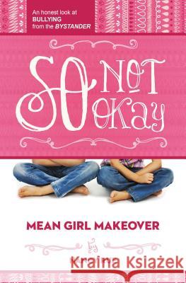 So Not Okay: An Honest Look at Bullying from the Bystander Nancy Rue 9781400323708
