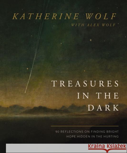 Treasures in the Dark: 90 Reflections on Finding Bright Hope Hidden in the Hurting Katherine Wolf 9781400338214 Thomas Nelson
