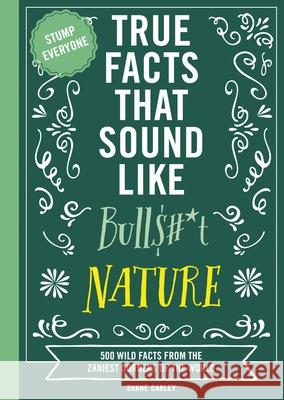 True Facts That Sound Like Bull$#*t: Nature Shane Carley 9781400341474