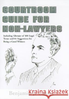 Courtroom Guide for Non-Lawyers: Including Glossary of 488 Legal Terms and 81 Suggestions for Being a Good Witness Benjamin J. Cantor Mark S. Brodin 9781401000684