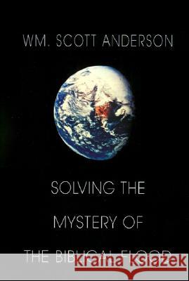 Solving the Mystery of the Biblical Flood Wm Scott Anderson 9781401020965
