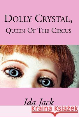 Dolly Crystal, Queen of the Circus Ida Jack 9781401021399 Xlibris Corporation
