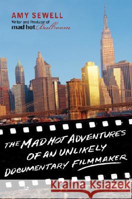 Mad Hot Adventures of an Unlikely Documentary Filmmaker Sewell, Amy 9781401303181