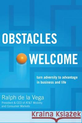 Obstacles Welcome: How to Turn Adversity Into Advantage in Business and in Life Ralph D 9781401605360